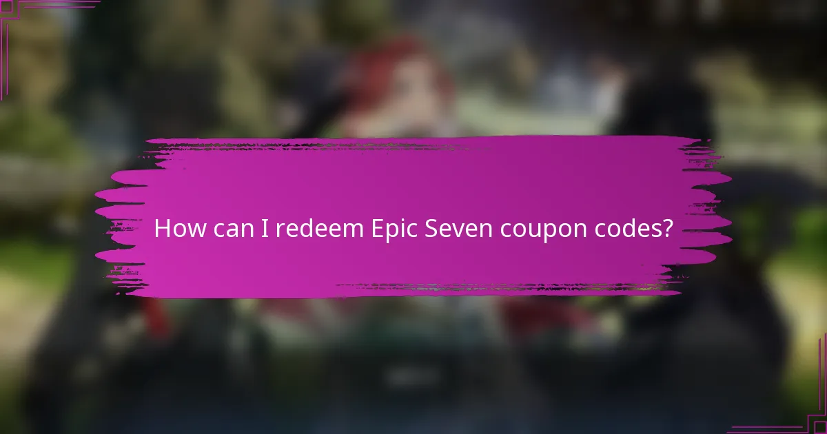 How can I redeem Epic Seven coupon codes?