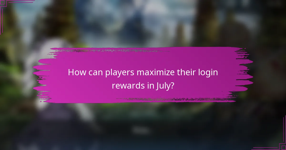 How can players maximize their login rewards in July?