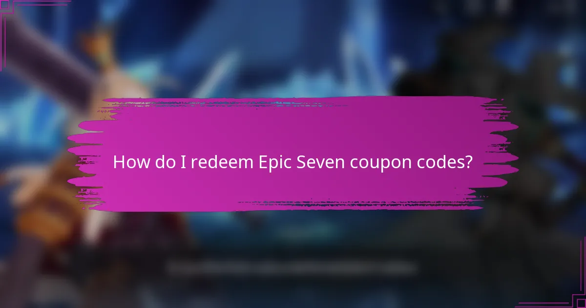 How do I redeem Epic Seven coupon codes?
