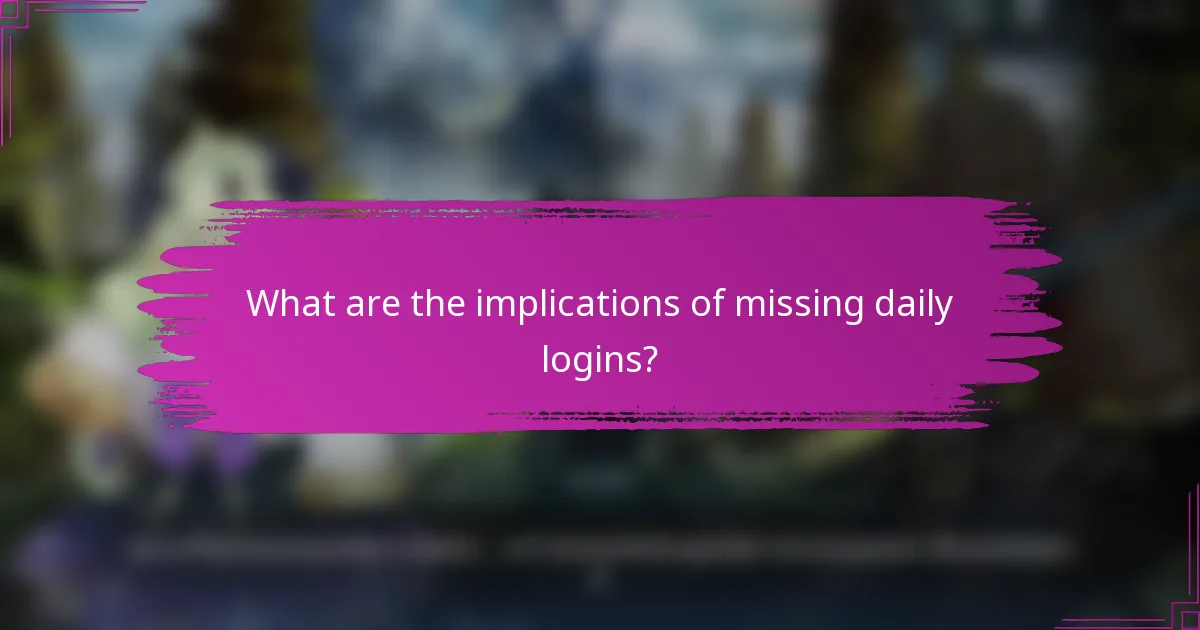 What are the implications of missing daily logins?