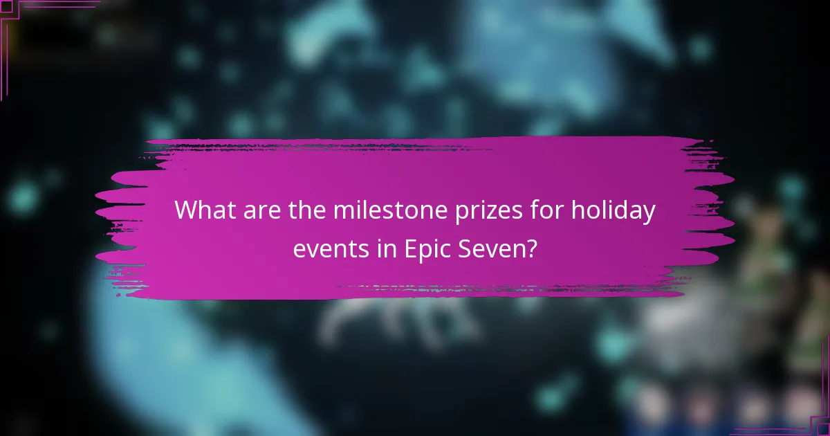 What are the milestone prizes for holiday events in Epic Seven?