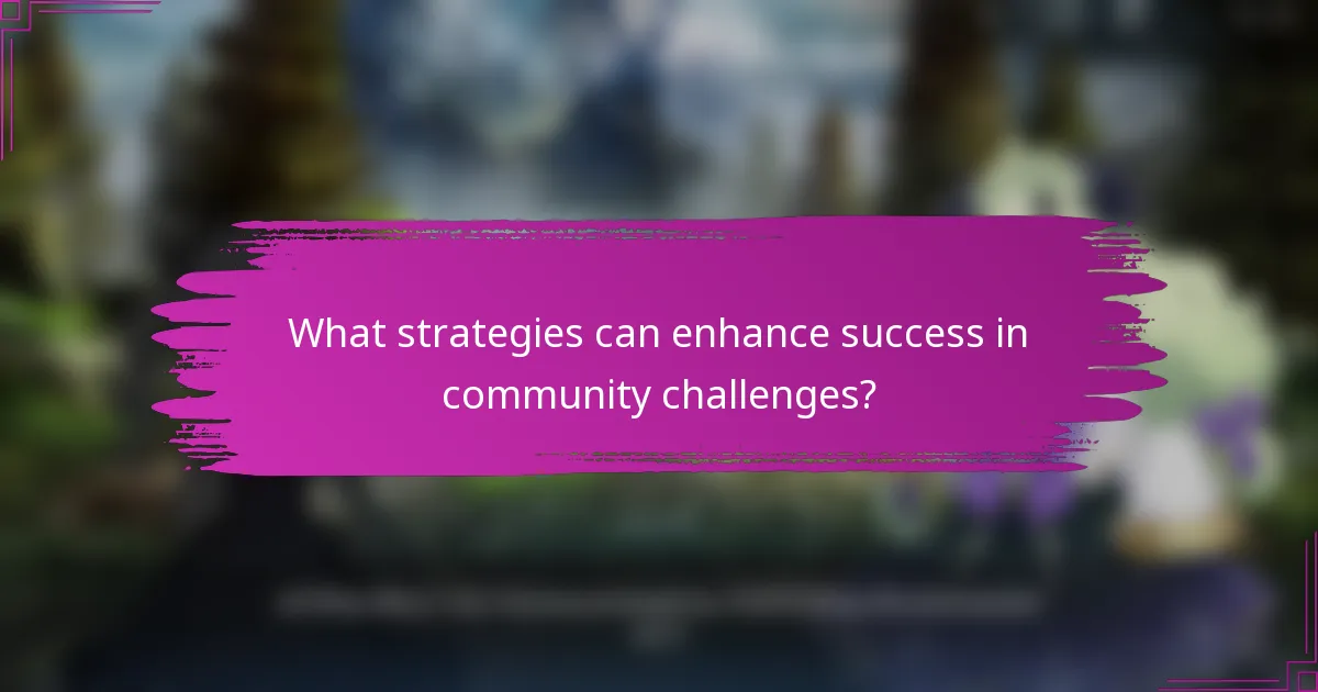 What strategies can enhance success in community challenges?