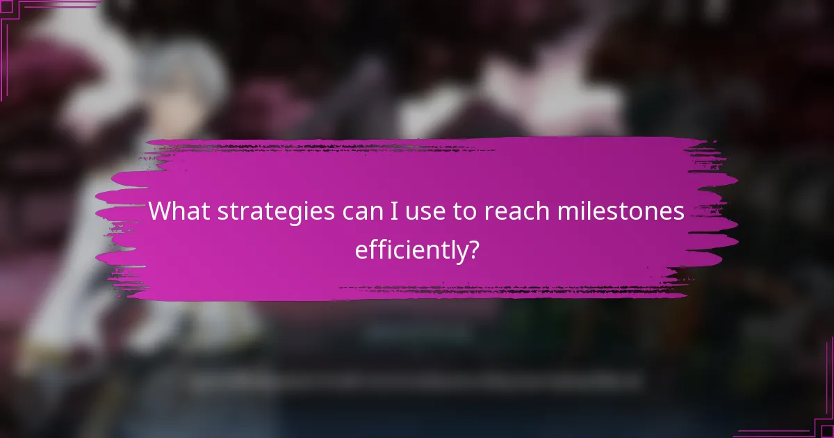 What strategies can I use to reach milestones efficiently?