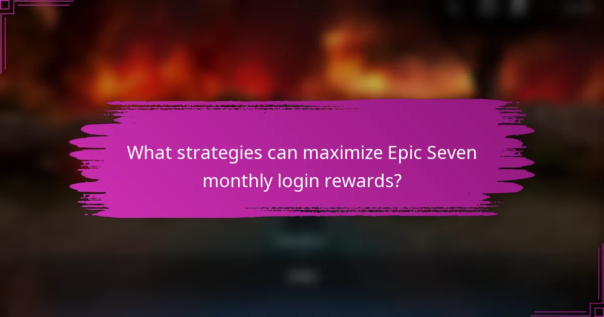 What strategies can maximize Epic Seven monthly login rewards?
