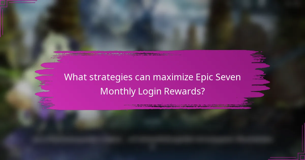 What strategies can maximize Epic Seven Monthly Login Rewards?