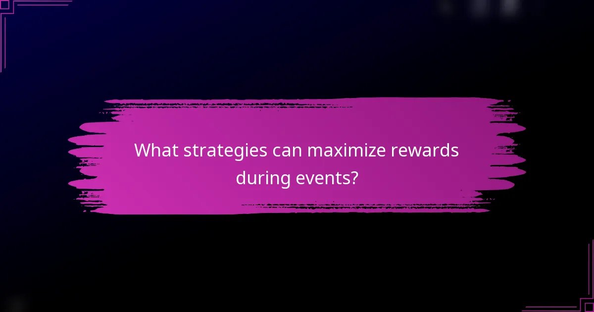 What strategies can maximize rewards during events?