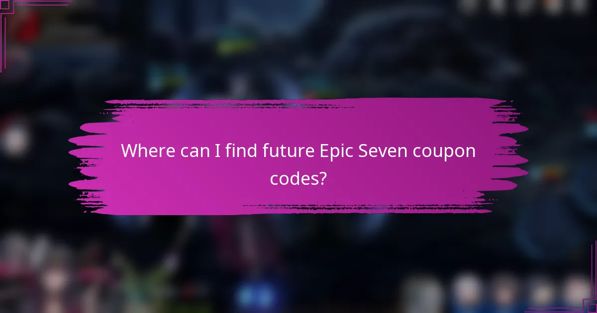 Where can I find future Epic Seven coupon codes?