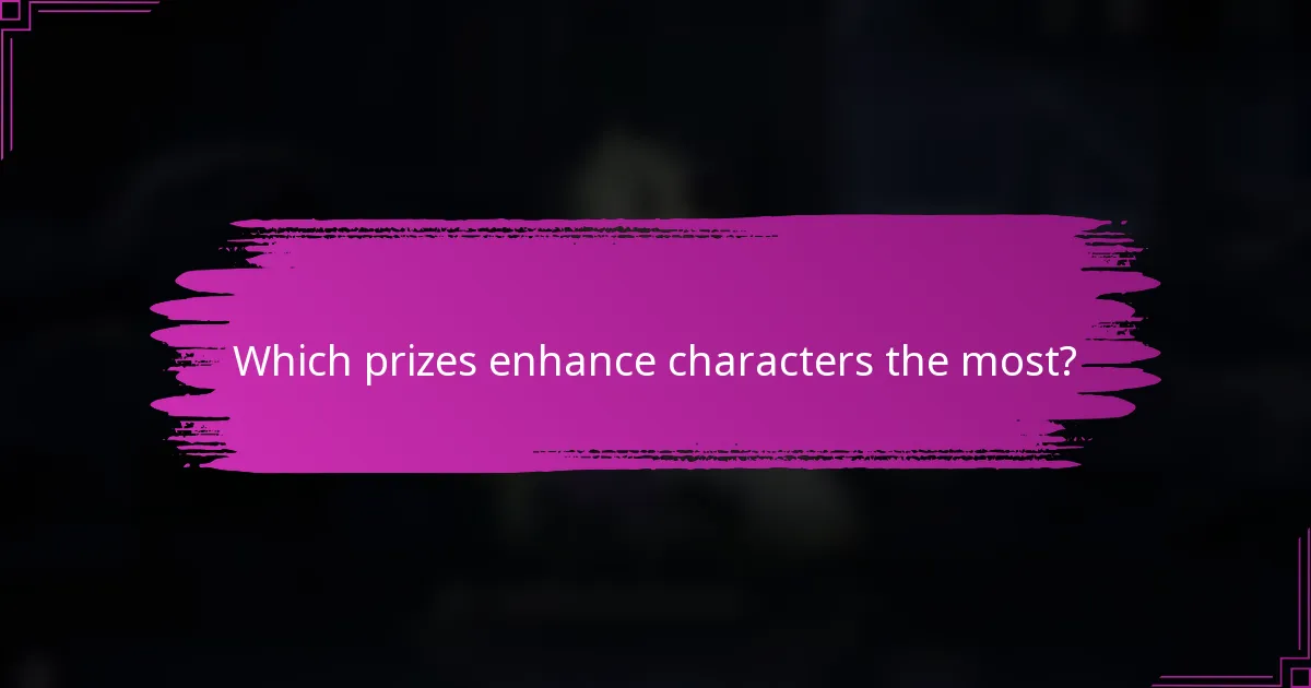 Which prizes enhance characters the most?