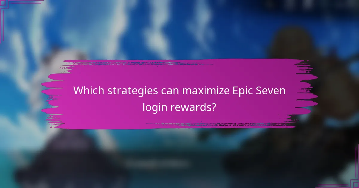 Which strategies can maximize Epic Seven login rewards?